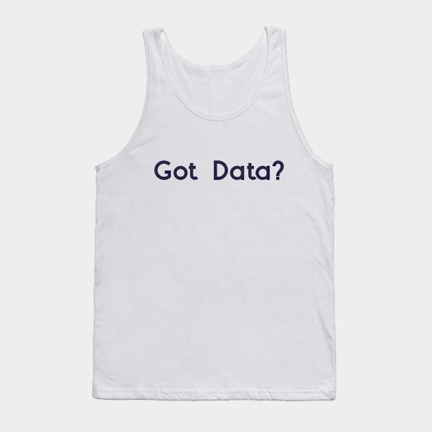 Got Data? Tank Top by Chemis-Tees